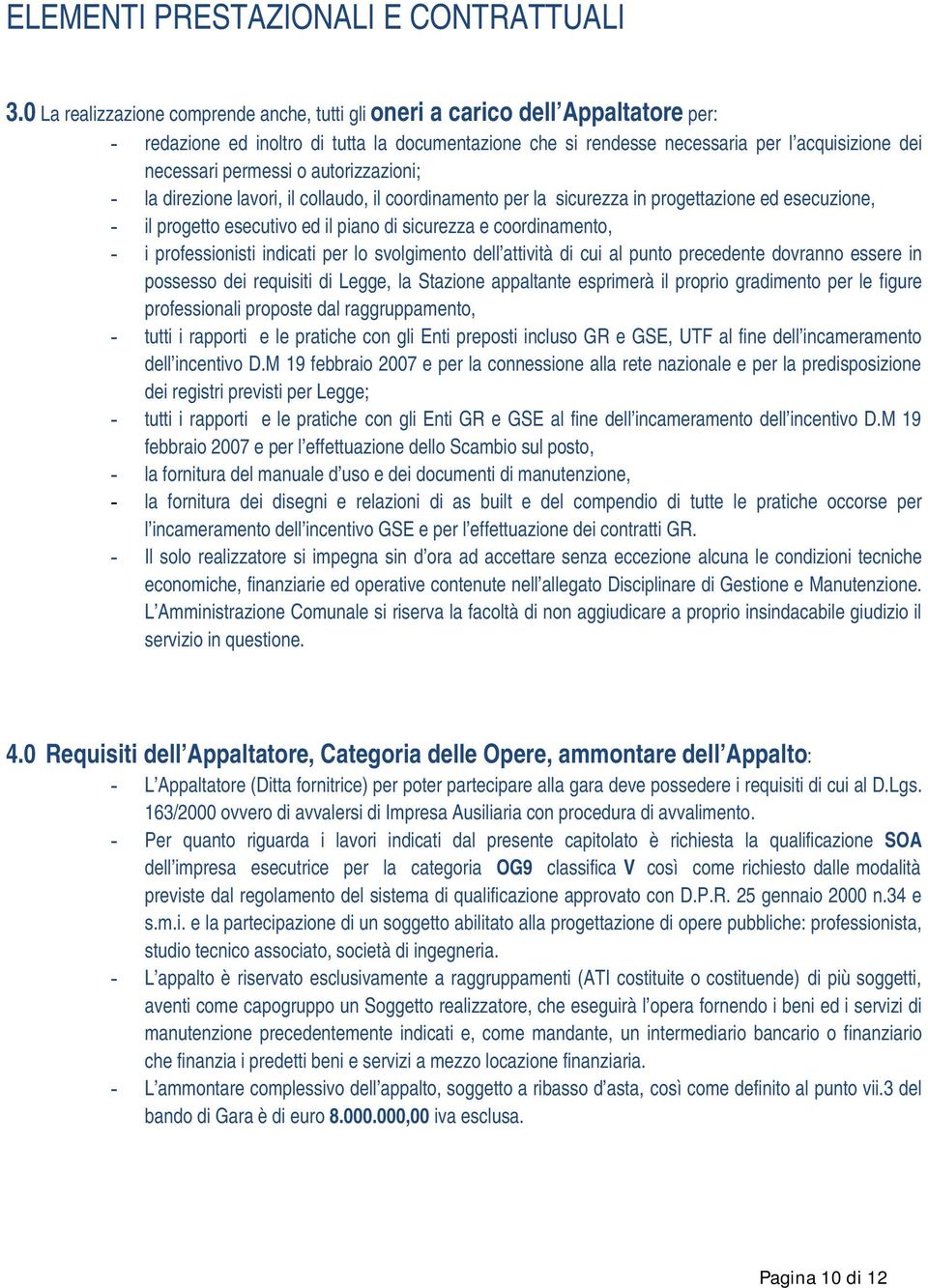 permessi o autorizzazioni; - la direzione lavori, il collaudo, il coordinamento per la sicurezza in progettazione ed esecuzione, - il progetto esecutivo ed il piano di sicurezza e coordinamento, - i