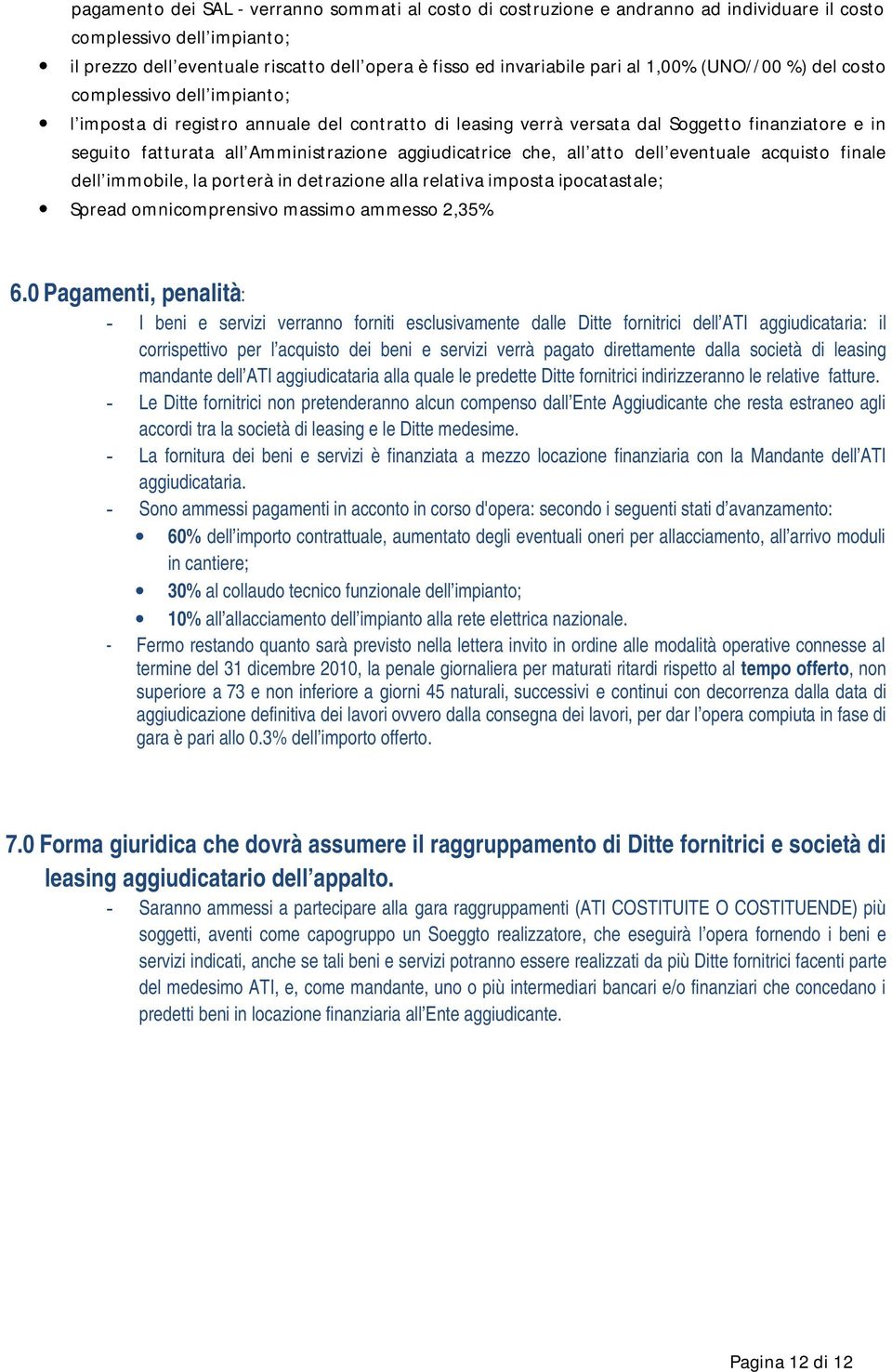 aggiudicatrice che, all atto dell eventuale acquisto finale dell immobile, la porterà in detrazione alla relativa imposta ipocatastale; Spread omnicomprensivo massimo ammesso 2,35% 6.