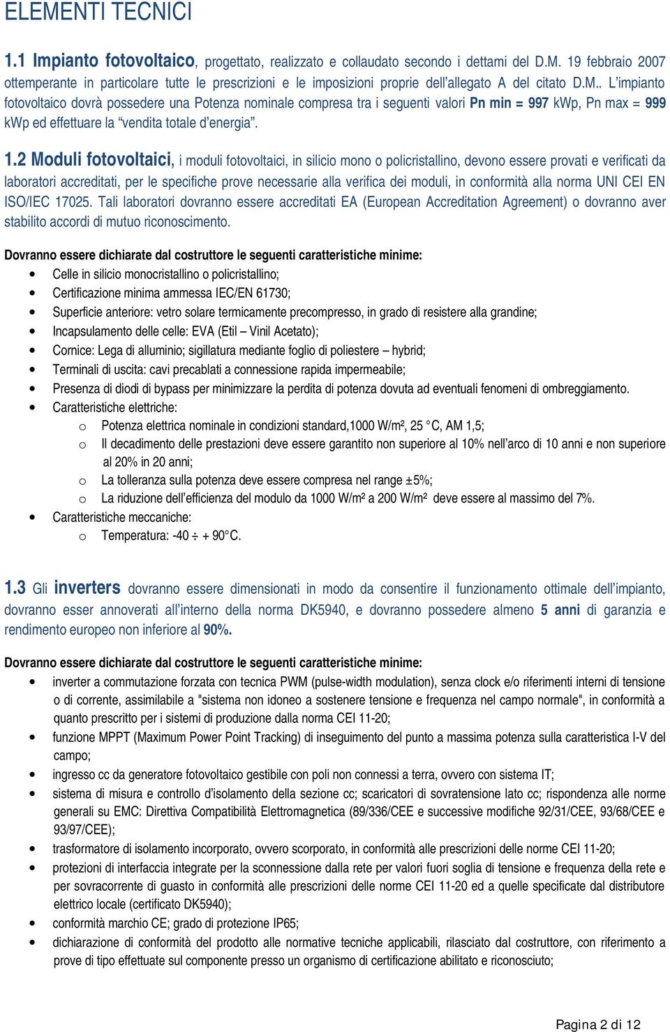 2 Moduli fotovoltaici, i moduli fotovoltaici, in silicio mono o policristallino, devono essere provati e verificati da laboratori accreditati, per le specifiche prove necessarie alla verifica dei