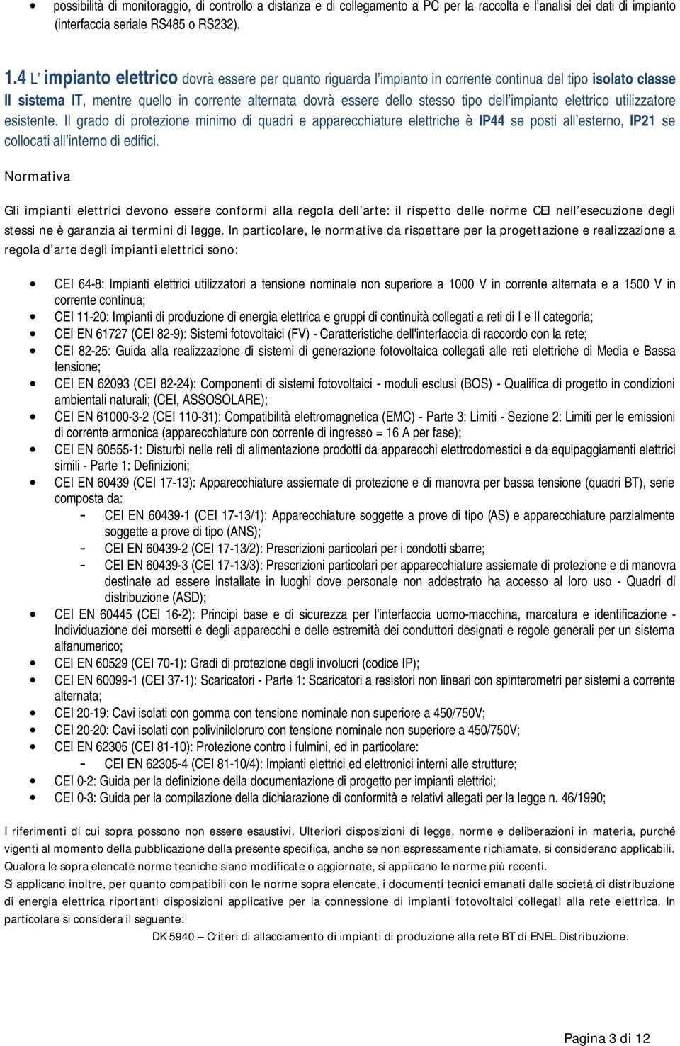 impianto elettrico utilizzatore esistente. Il grado di protezione minimo di quadri e apparecchiature elettriche è IP44 se posti all esterno, IP21 se collocati all interno di edifici.