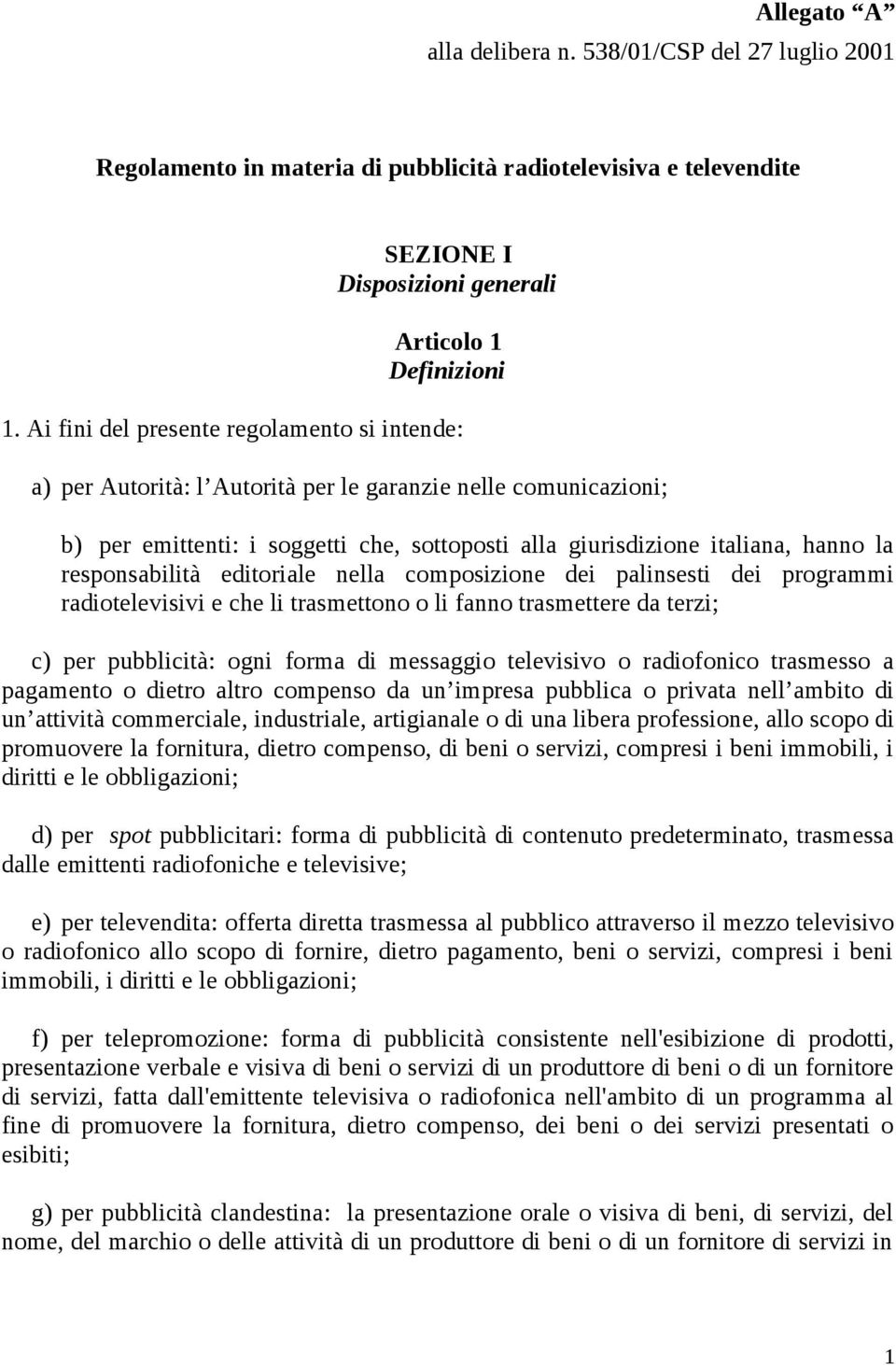 responsabilità editoriale nella composizione dei palinsesti dei programmi radiotelevisivi e che li trasmettono o li fanno trasmettere da terzi; c) per pubblicità: ogni forma di messaggio televisivo o