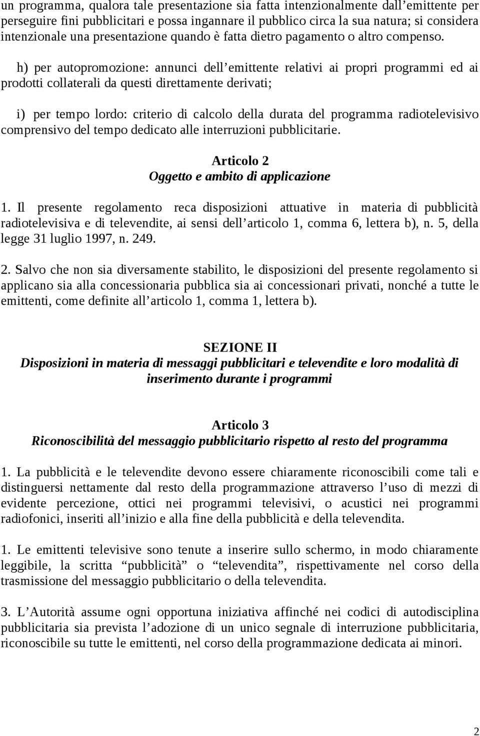 h) per autopromozione: annunci dell emittente relativi ai propri programmi ed ai prodotti collaterali da questi direttamente derivati; i) per tempo lordo: criterio di calcolo della durata del