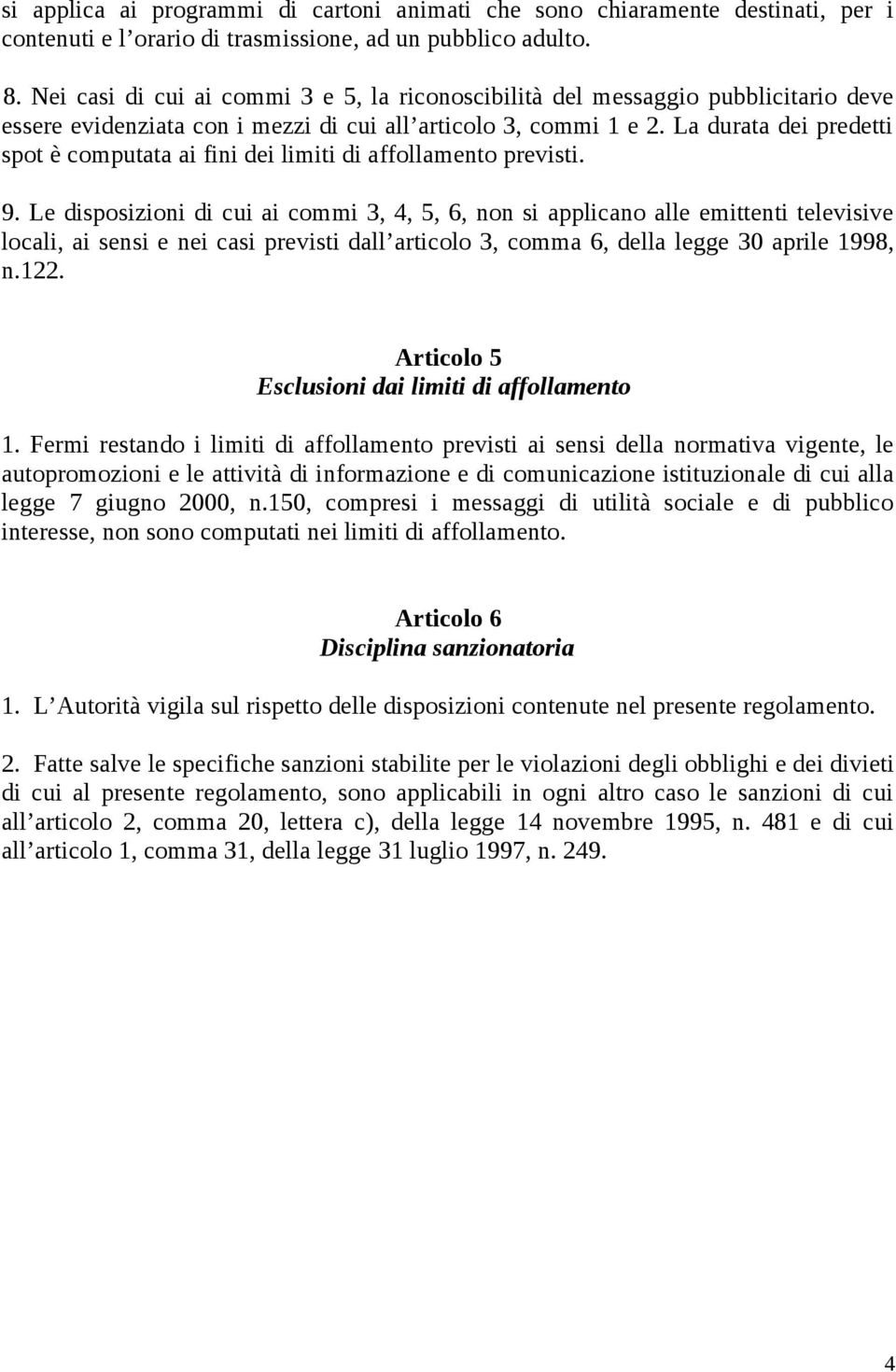 La durata dei predetti spot è computata ai fini dei limiti di affollamento previsti. 9.