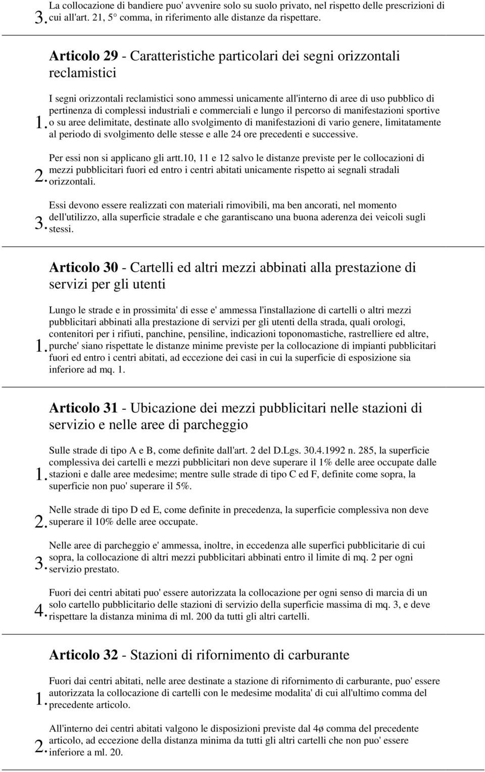 industriali e commerciali e lungo il percorso di manifestazioni sportive o su aree delimitate, destinate allo svolgimento di manifestazioni di vario genere, limitatamente al periodo di svolgimento