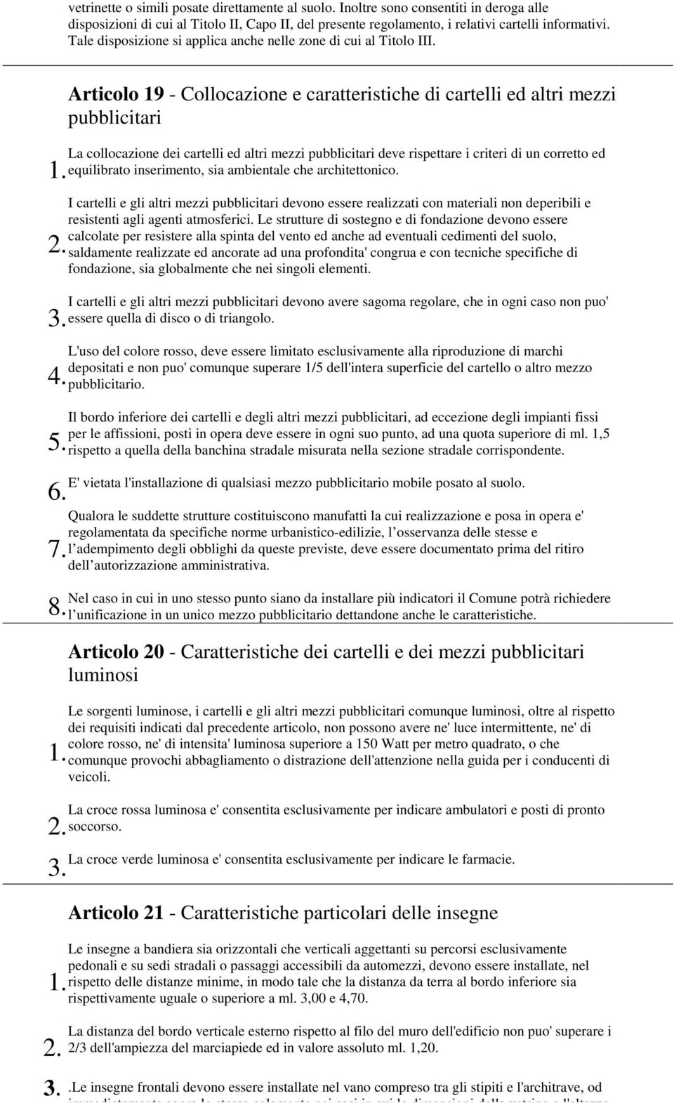 Articolo 19 - Collocazione e caratteristiche di cartelli ed altri mezzi pubblicitari La collocazione dei cartelli ed altri mezzi pubblicitari deve rispettare i criteri di un corretto ed equilibrato