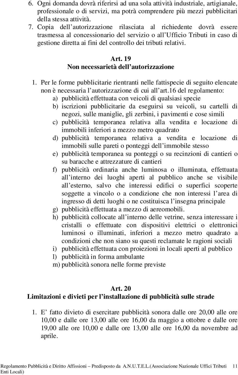 Art. 19 Non necessarietà dell autorizzazione 1. Per le forme pubblicitarie rientranti nelle fattispecie di seguito elencate non è necessaria l autorizzazione di cui all art.