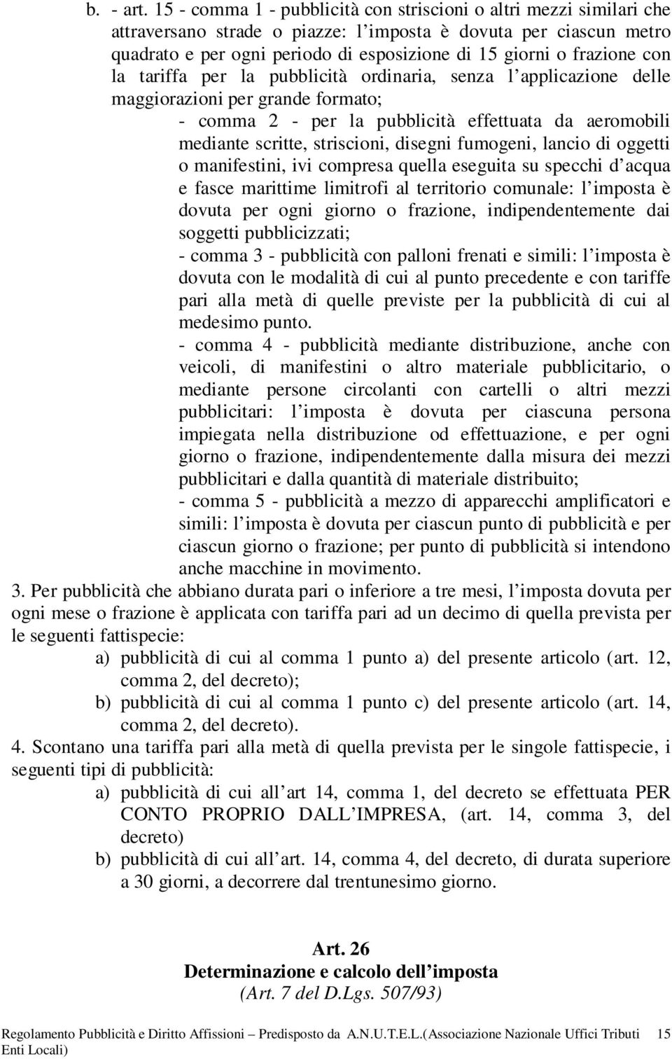 frazione con la tariffa per la pubblicità ordinaria, senza l applicazione delle maggiorazioni per grande formato; - comma 2 - per la pubblicità effettuata da aeromobili mediante scritte, striscioni,