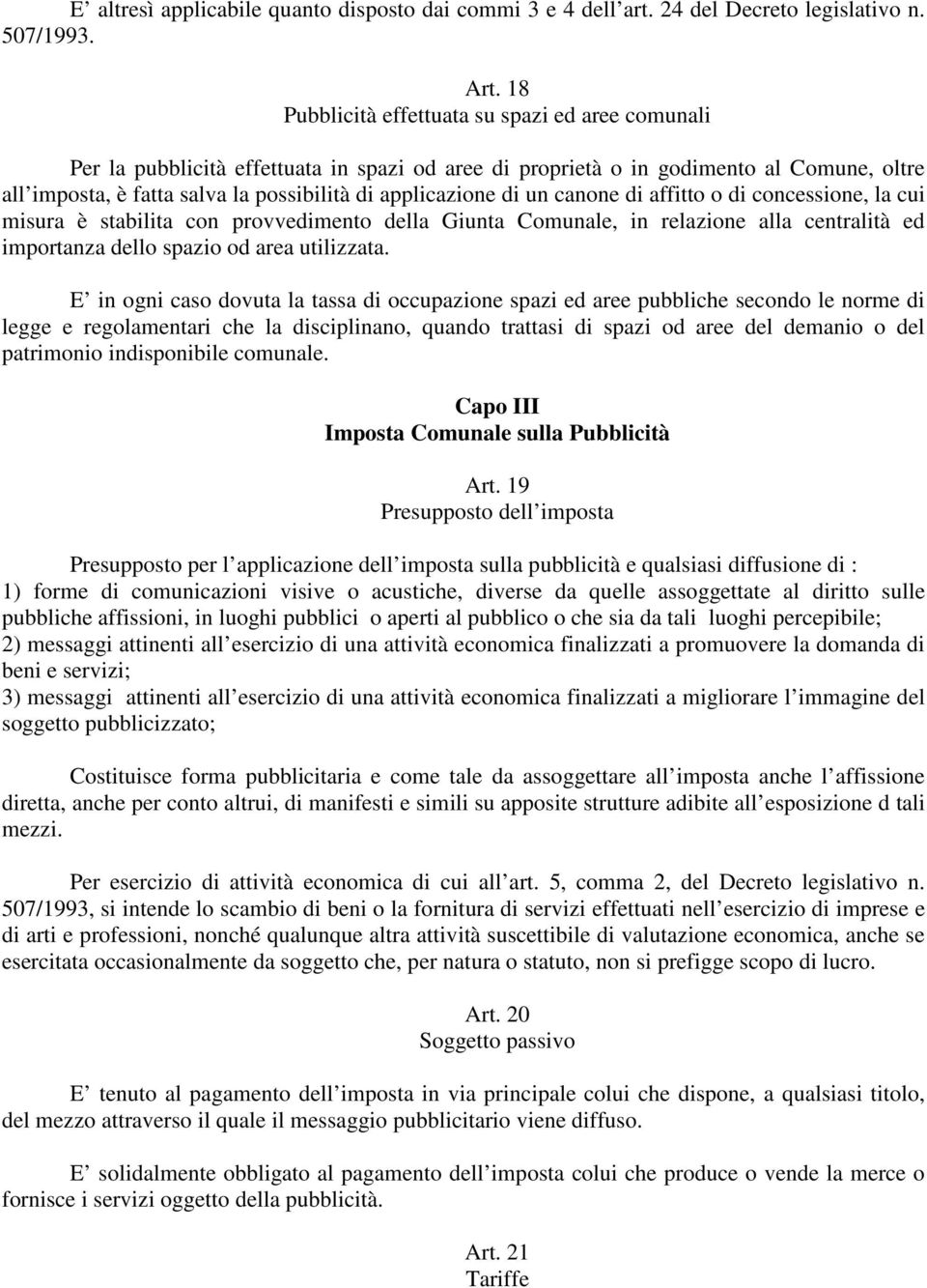 di un canone di affitto o di concessione, la cui misura è stabilita con provvedimento della Giunta Comunale, in relazione alla centralità ed importanza dello spazio od area utilizzata.