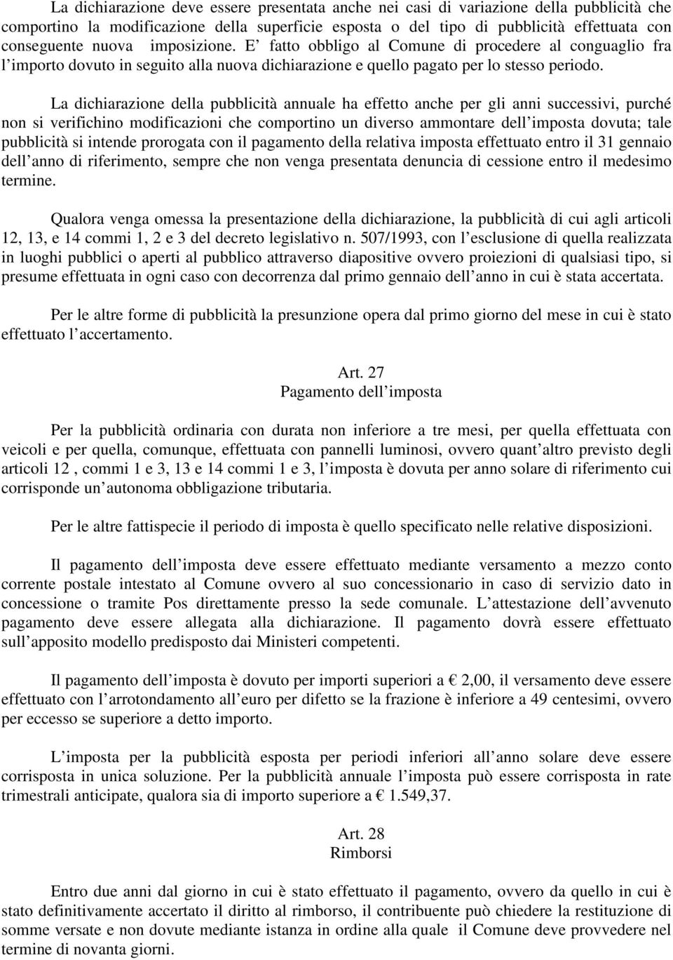 La dichiarazione della pubblicità annuale ha effetto anche per gli anni successivi, purché non si verifichino modificazioni che comportino un diverso ammontare dell imposta dovuta; tale pubblicità si