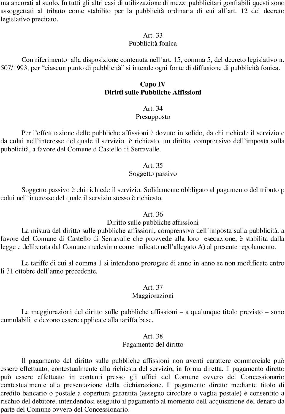 507/1993, per ciascun punto di pubblicità si intende ogni fonte di diffusione di pubblicità fonica. Capo IV Diritti sulle Pubbliche Affissioni Art.