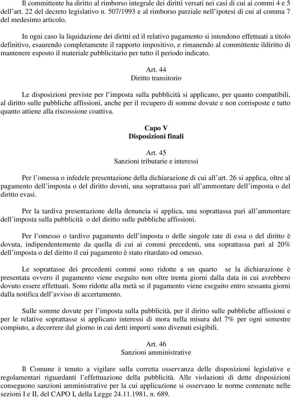 In ogni caso la liquidazione dei diritti ed il relativo pagamento si intendono effettuati a titolo definitivo, esaurendo completamente il rapporto impositivo, e rimanendo al committente ildiritto di