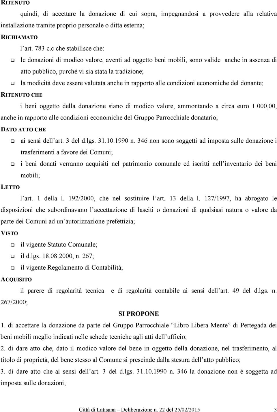 anche in rapporto alle condizioni economiche del donante; RITENUTO CHE i beni oggetto della donazione siano di modico valore, ammontando a circa euro 1.