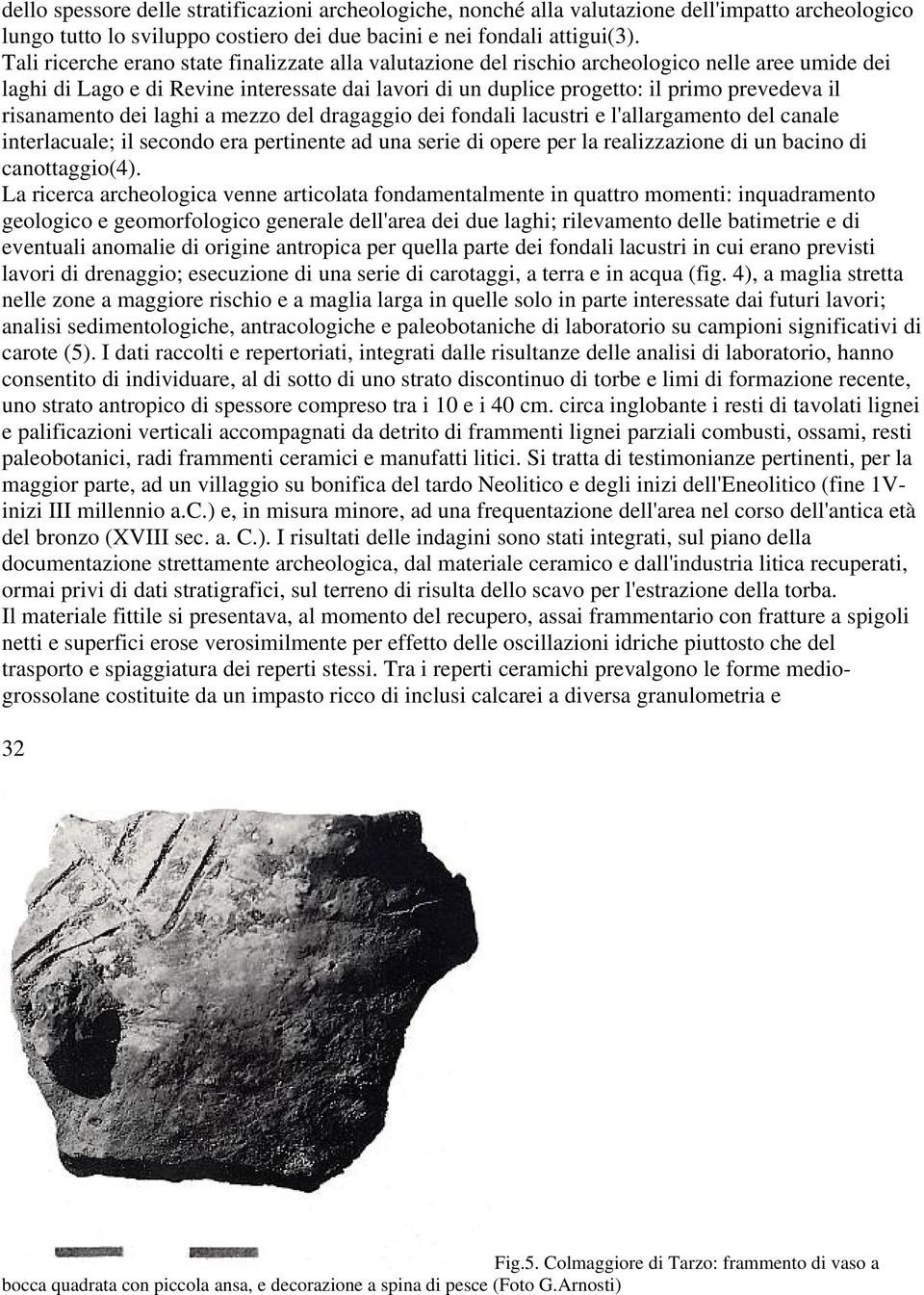 risanamento dei laghi a mezzo del dragaggio dei fondali lacustri e l'allargamento del canale interlacuale; il secondo era pertinente ad una serie di opere per la realizzazione di un bacino di