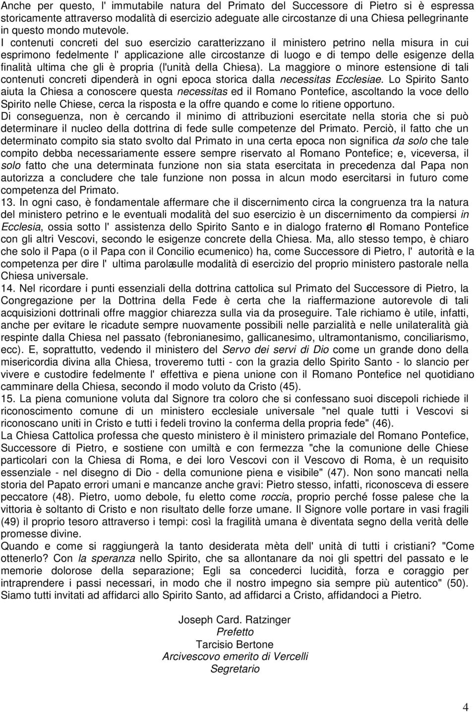 I contenuti concreti del suo esercizio caratterizzano il ministero petrino nella misura in cui esprimono fedelmente l'applicazione alle circostanze di luogo e di tempo delle esigenze della finalità