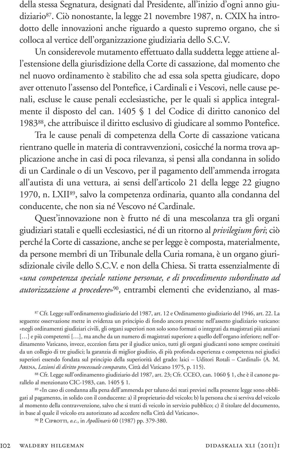 integrati da magistrati più anziani [ ] e più competenti [ ], ma anche da un numero di magistrati superiore a quello dell organo inferiore; nell ordinamento Vaticano, invece, eccezion fatta per il