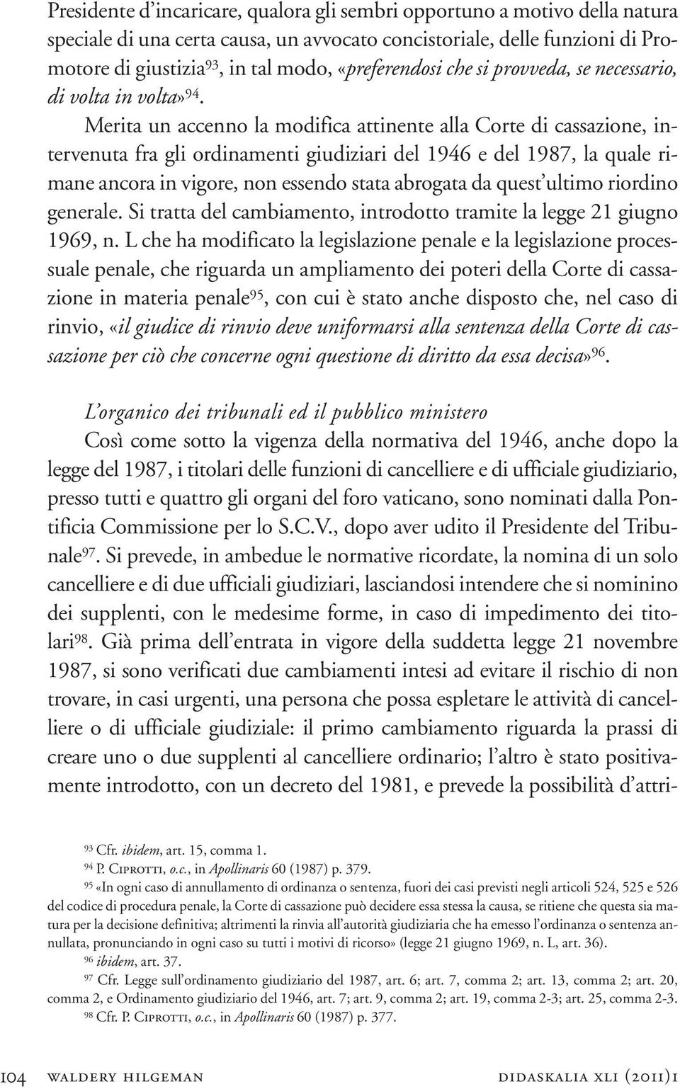 Merita un accenno la modifica attinente alla Corte di cassazione, intervenuta fra gli ordinamenti giudiziari del 1946 e del 1987, la quale rimane ancora in vigore, non essendo stata abrogata da quest