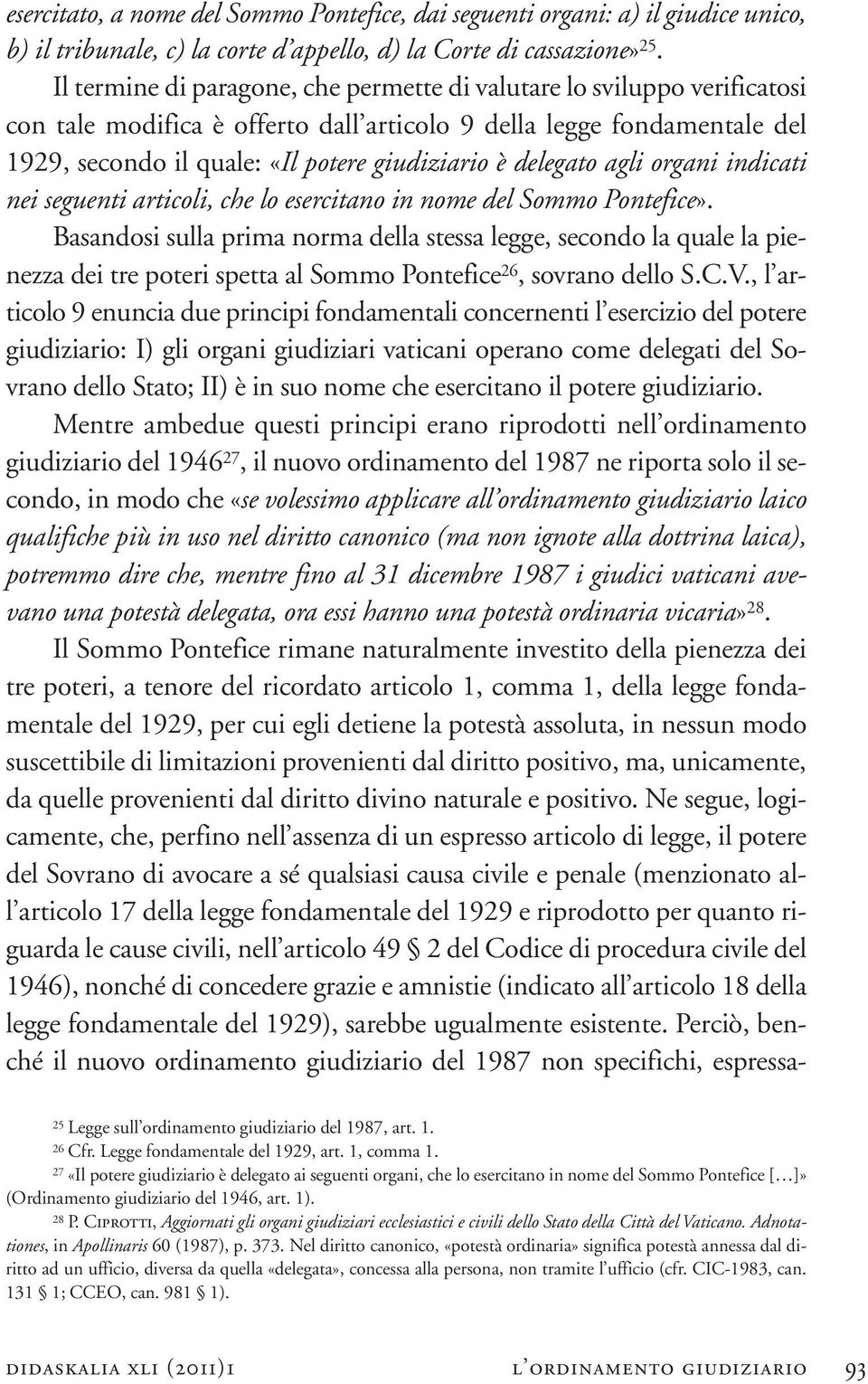 delegato agli organi indicati nei seguenti articoli, che lo esercitano in nome del Sommo Pontefice».