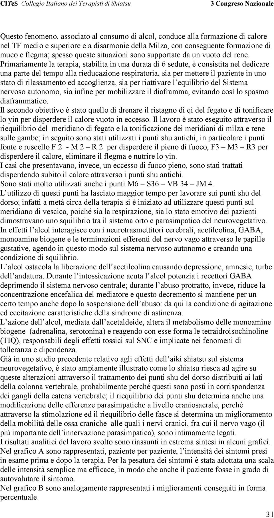 Primariamente la terapia, stabilita in una durata di 6 sedute, è consistita nel dedicare una parte del tempo alla rieducazione respiratoria, sia per mettere il paziente in uno stato di rilassamento