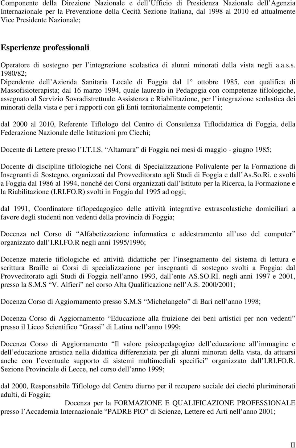 Foggia dal 1 ottobre 1985, con qualifica di Massofisioterapista; dal 16 marzo 1994, quale laureato in Pedagogia con competenze tiflologiche, assegnato al Servizio Sovradistrettuale Assistenza e