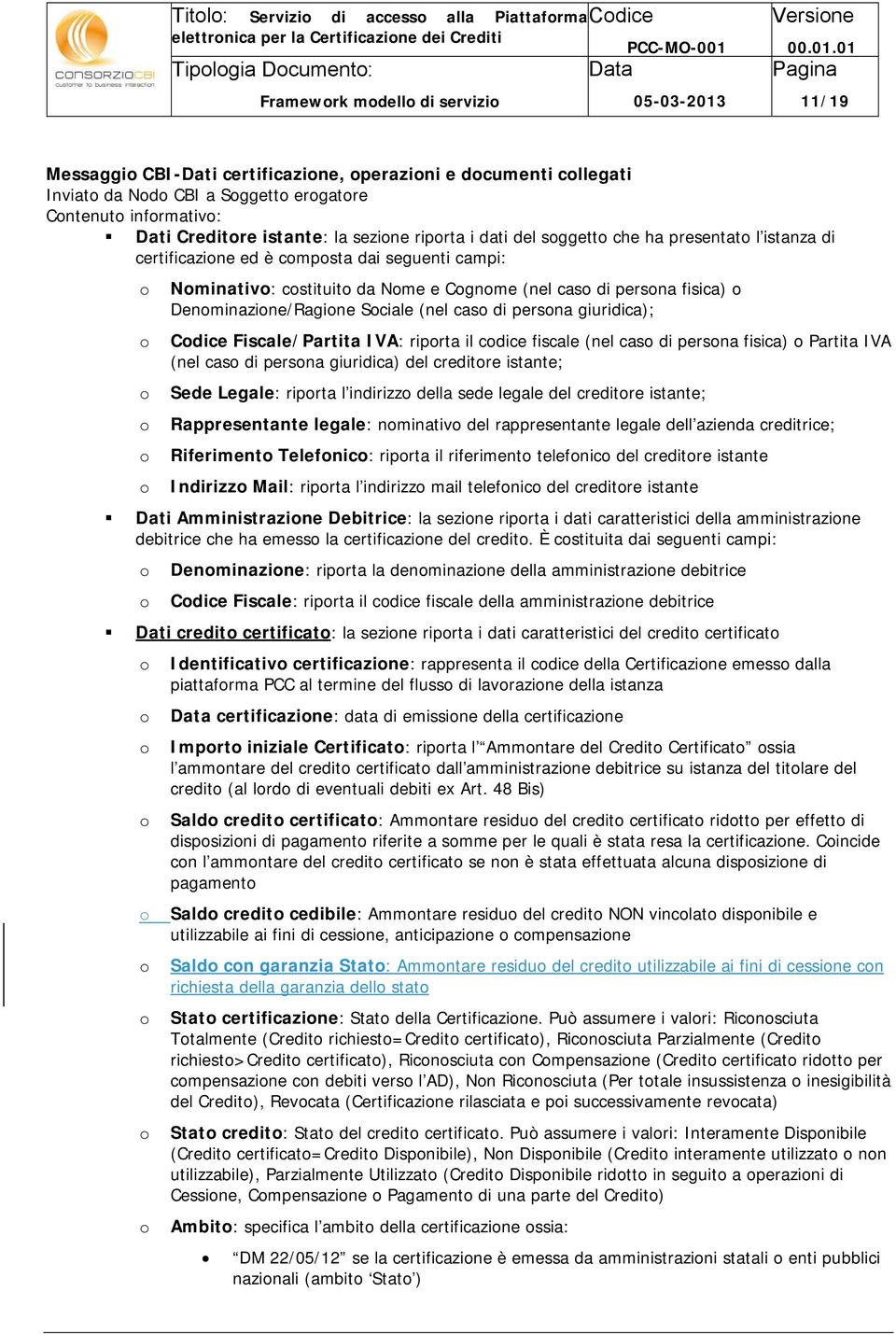 Nminativ: cstituit da Nme e Cgnme (nel cas di persna fisica) Denminazine/Ragine Sciale (nel cas di persna giuridica); Cdice Fiscale/Partita IVA: riprta il cdice fiscale (nel cas di persna fisica)