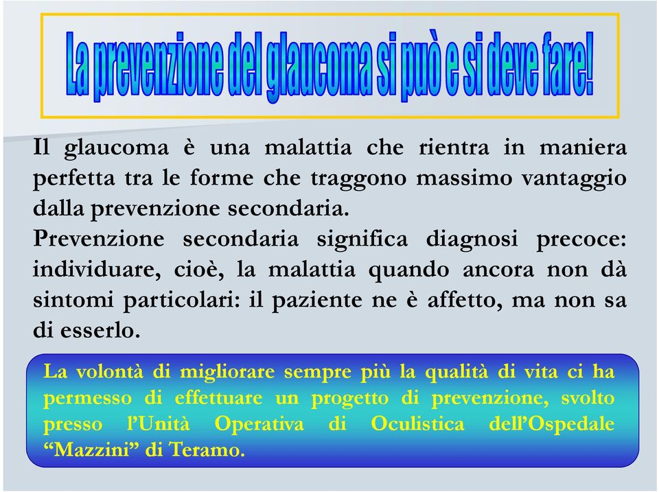 Prevenzione secondaria significa diagnosi precoce: individuare, cioè, la malattia quando ancora non dà sintomi particolari: