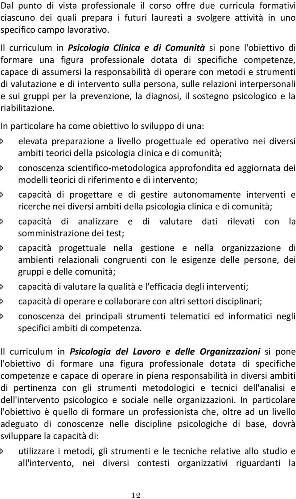 e strumenti di valutazione e di intervento sulla persona, sulle relazioni interpersonali e sui gruppi per la prevenzione, la diagnosi, il sostegno psicologico e la riabilitazione.