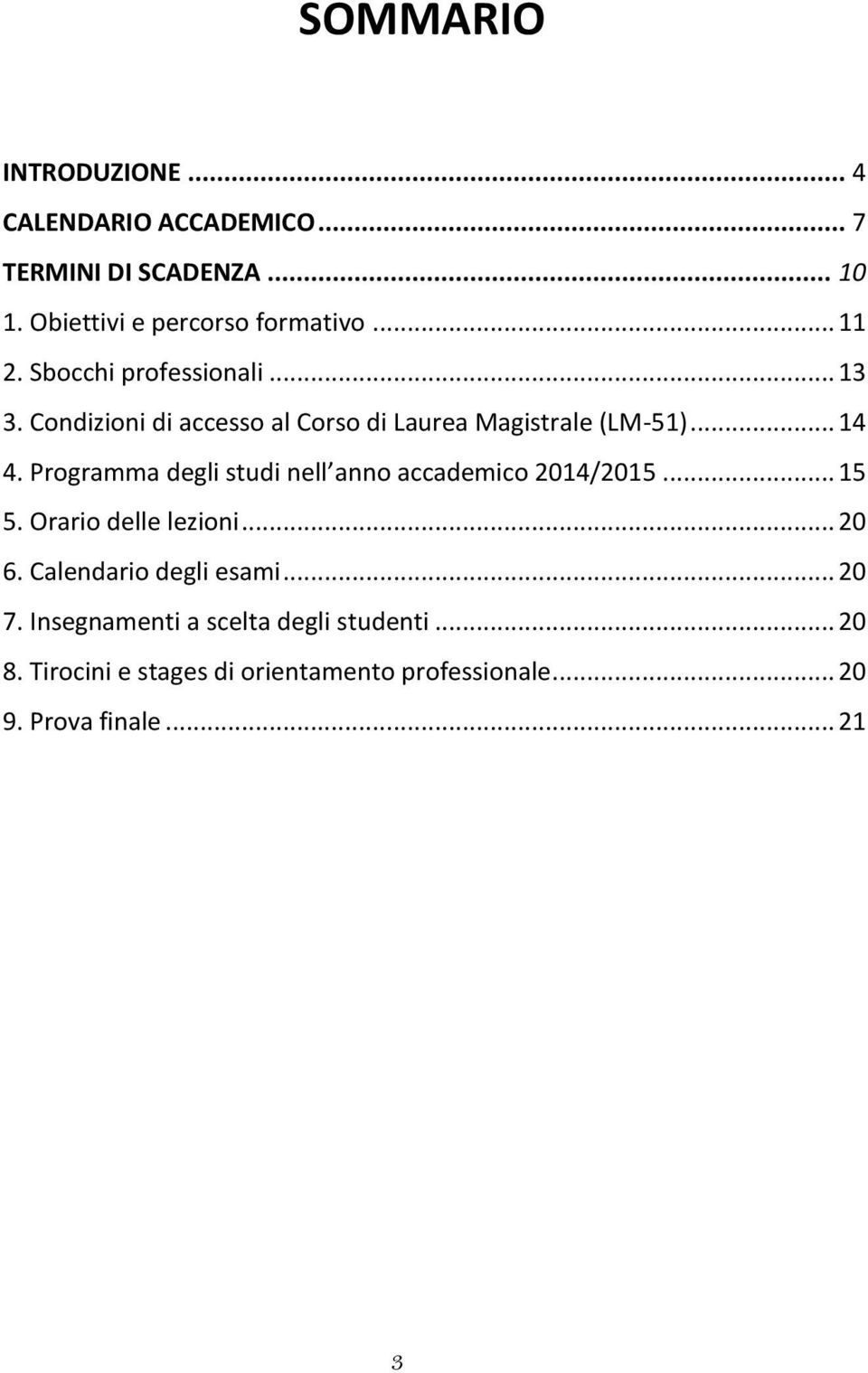 Programma degli studi nell anno accademico 2014/2015... 15 5. Orario delle lezioni... 20 6. Calendario degli esami.