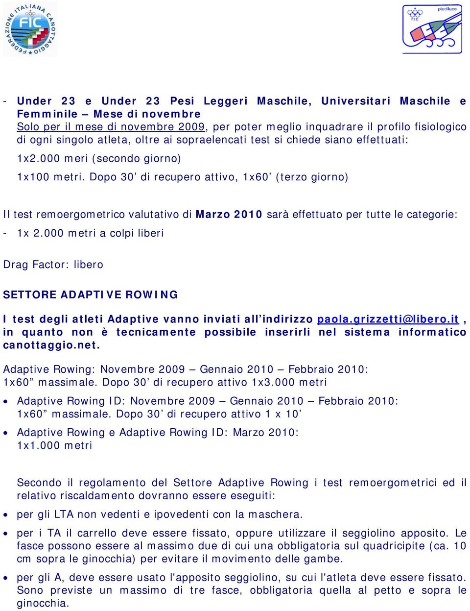 Dopo 30 di recupero attivo, 1x60 (terzo giorno) Il test remoergometrico valutativo di Marzo 2010 sarà effettuato per tutte le categorie: - 1x a colpi liberi Drag Factor: libero SETTORE ADAPTIVE