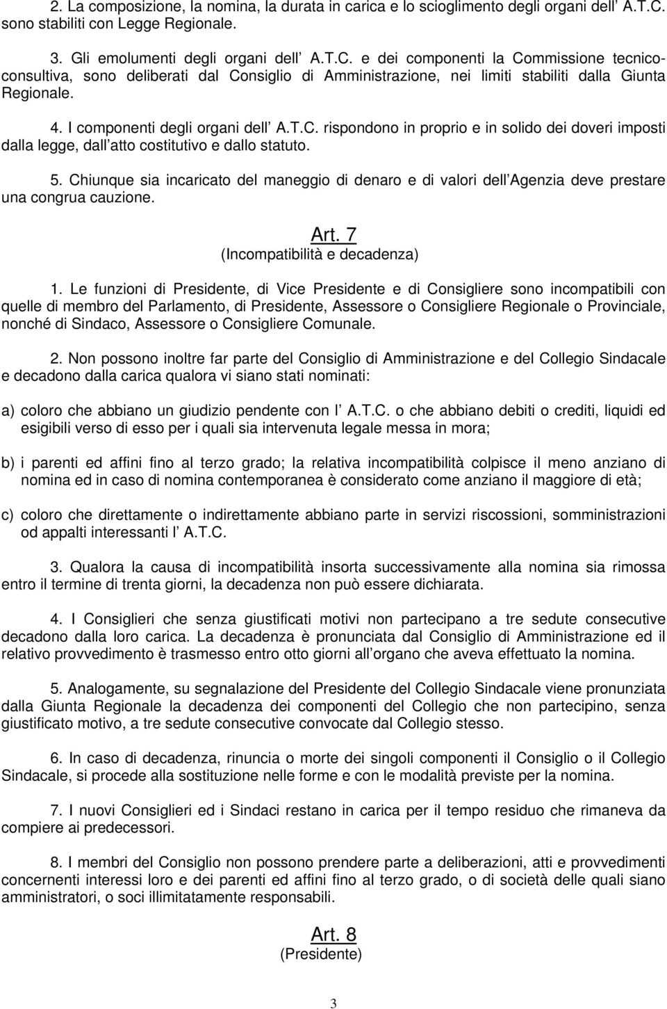 e dei componenti la Commissione tecnicoconsultiva, sono deliberati dal Consiglio di Amministrazione, nei limiti stabiliti dalla Giunta Regionale. 4. I componenti degli organi dell A.T.C. rispondono in proprio e in solido dei doveri imposti dalla legge, dall atto costitutivo e dallo statuto.