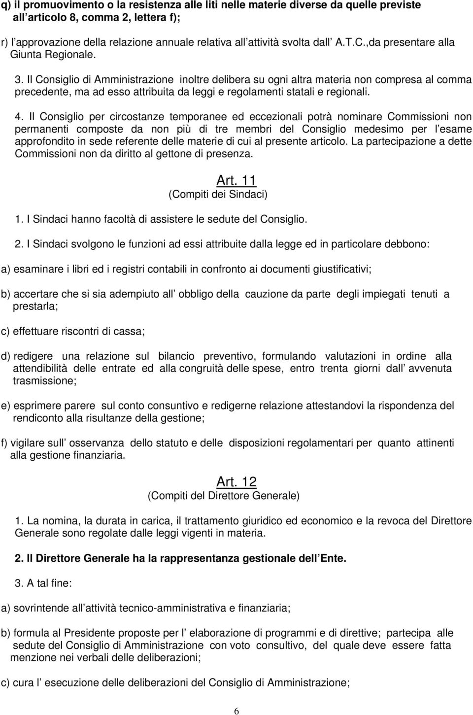 Il Consiglio di Amministrazione inoltre delibera su ogni altra materia non compresa al comma precedente, ma ad esso attribuita da leggi e regolamenti statali e regionali. 4.