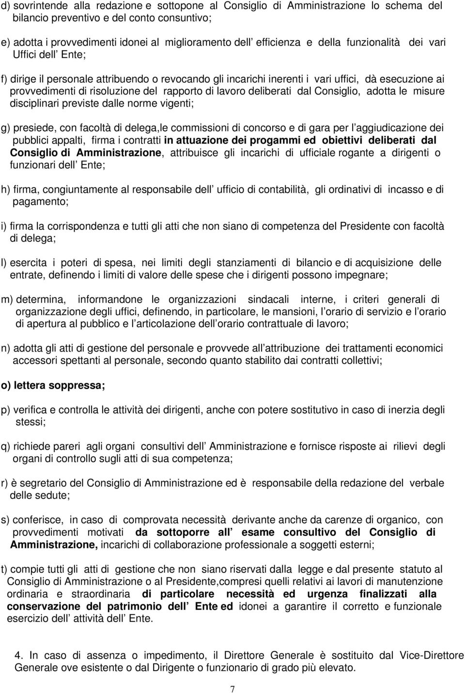 deliberati dal Consiglio, adotta le misure disciplinari previste dalle norme vigenti; g) presiede, con facoltà di delega,le commissioni di concorso e di gara per l aggiudicazione dei pubblici