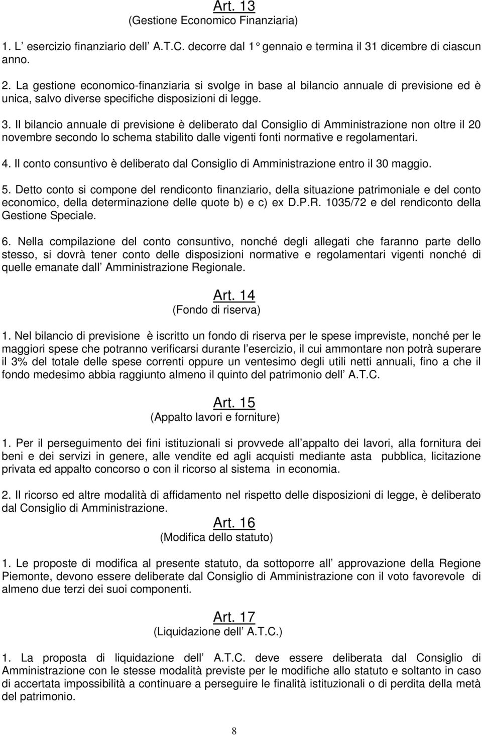 Il bilancio annuale di previsione è deliberato dal Consiglio di Amministrazione non oltre il 20 novembre secondo lo schema stabilito dalle vigenti fonti normative e regolamentari. 4.