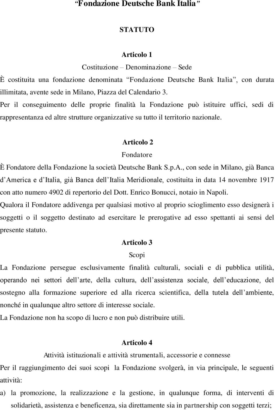 Per il conseguimento delle proprie finalità la Fondazione può istituire uffici, sedi di rappresentanza ed altre strutture organizzative su tutto il territorio nazionale.