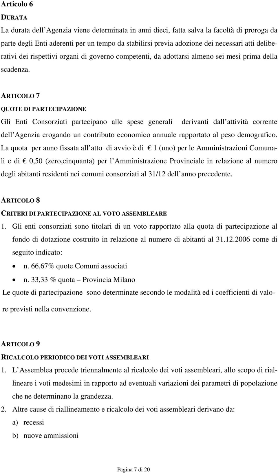 ARTICOLO 7 QUOTE DI PARTECIPAZIONE Gli Enti Consorziati partecipano alle spese generali derivanti dall attività corrente dell Agenzia erogando un contributo economico annuale rapportato al peso