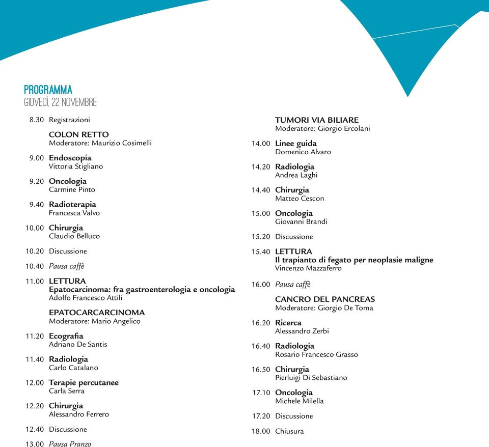 00 LETTURA Epatocarcinoma: fra gastroenterologia e oncologia Adolfo Francesco Attili EPATOCARCARCINOMA Moderatore: Mario Angelico 11.20 Ecografia Adriano De Santis 11.40 Radiologia Carlo Catalano 12.