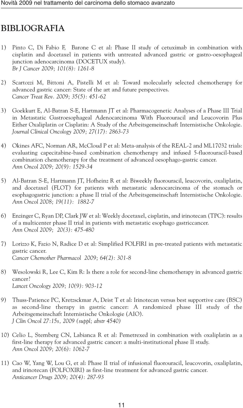 Br J Cancer 2009; 101(8): 1261-8 2) Scartozzi M, Bittoni A, Pistelli M et al: Toward molecularly selected chemotherapy for advanced gastric cancer: State of the art and future perspectives.