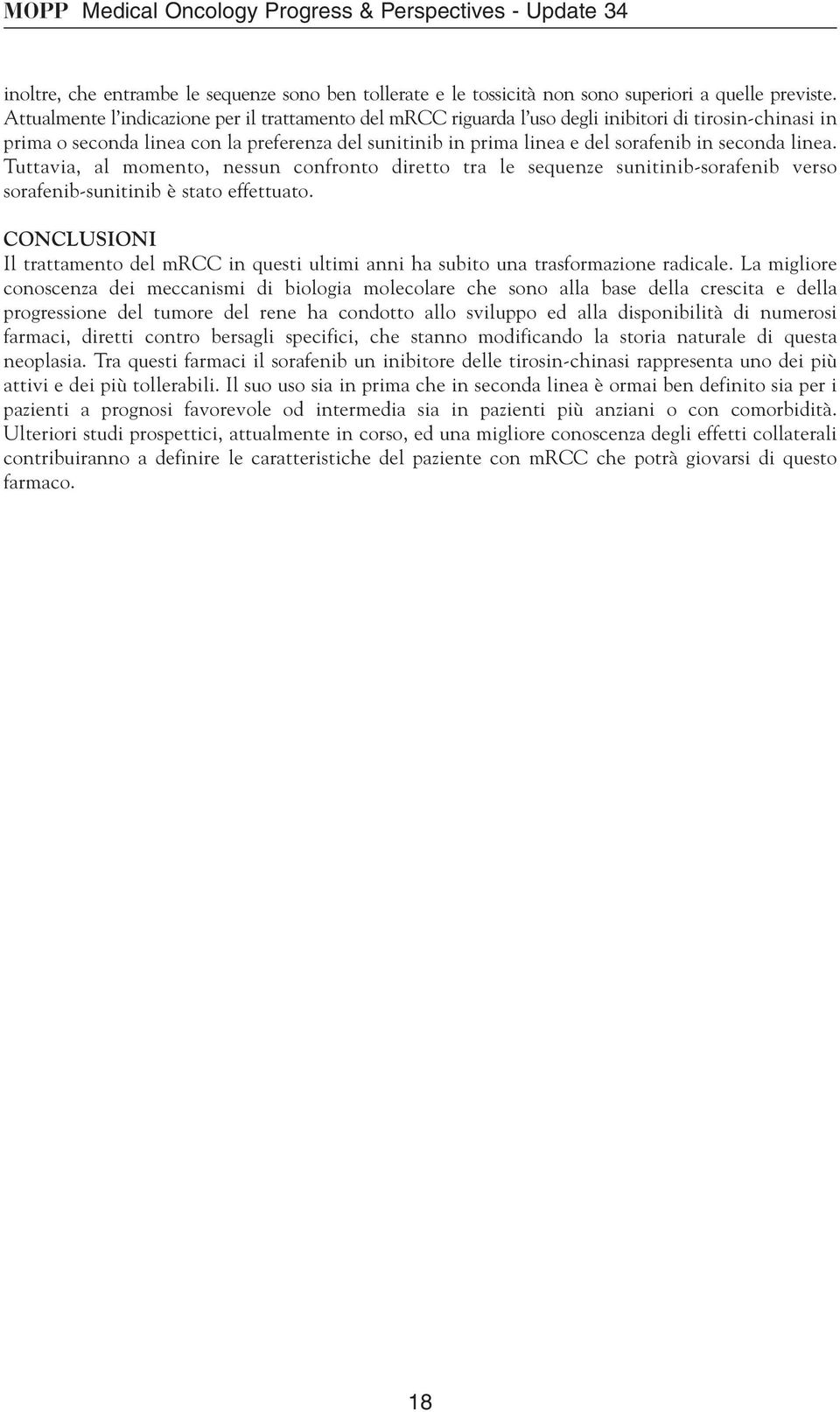 seconda linea. Tuttavia, al momento, nessun confronto diretto tra le sequenze sunitinib-sorafenib verso sorafenib-sunitinib è stato effettuato.