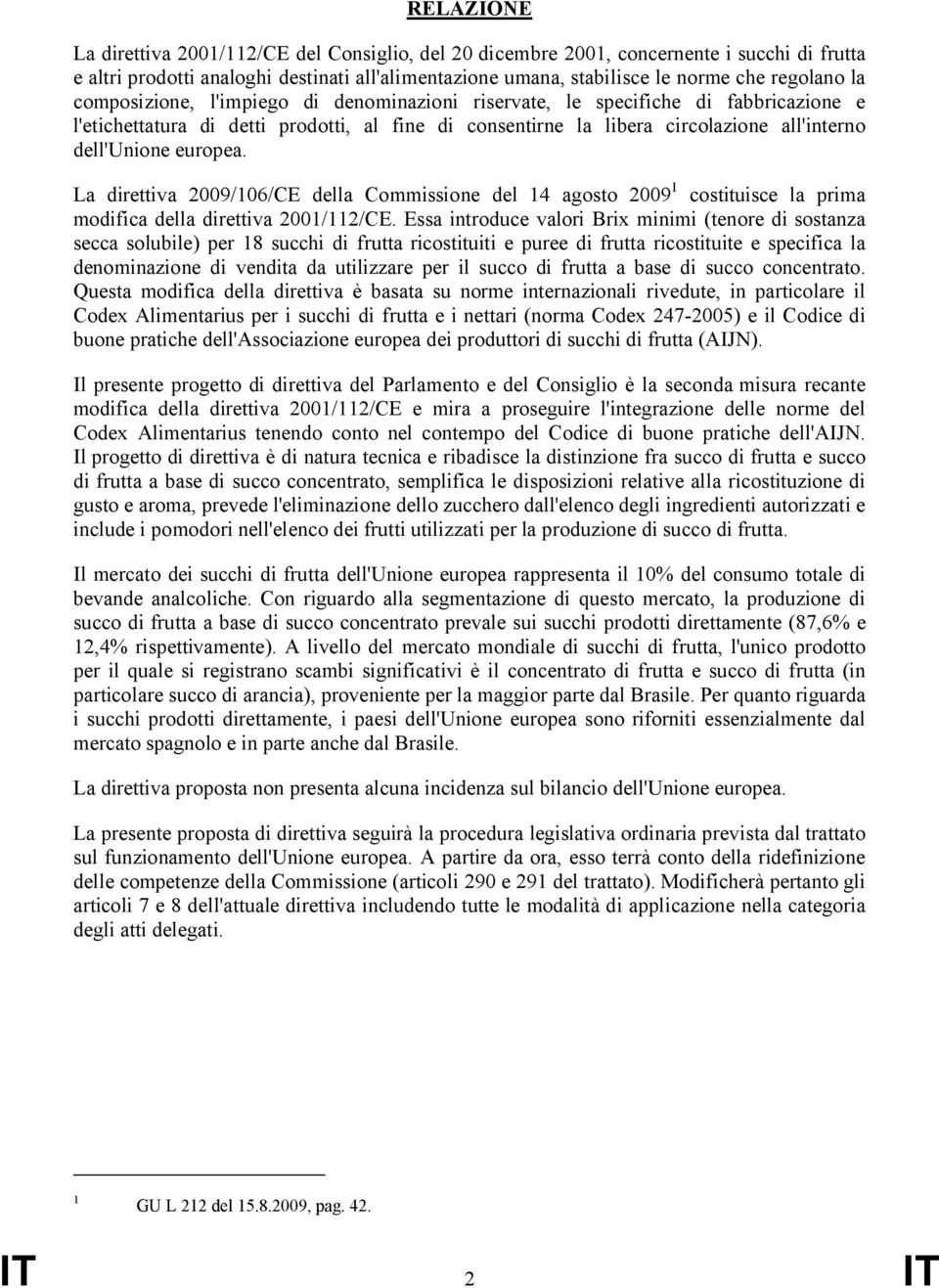 La direttiva 2009/106/CE della Commissione del 14 agosto 2009 1 costituisce la prima modifica della direttiva 2001/112/CE.