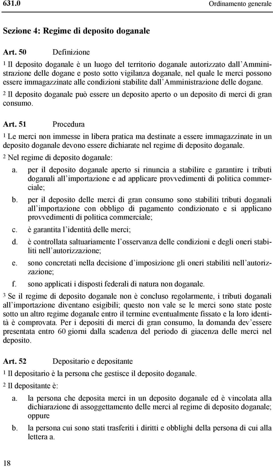 immagazzinate alle condizioni stabilite dall Amministrazione delle dogane. 2 Il deposito doganale può essere un deposito aperto o un deposito di merci di gran consumo. Art.