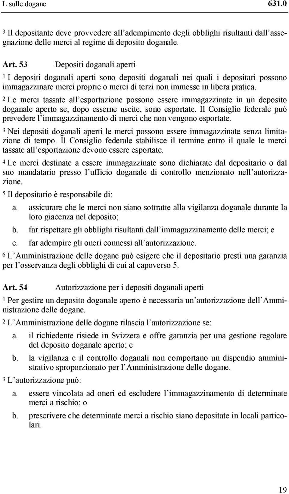 2 Le merci tassate all esportazione possono essere immagazzinate in un deposito doganale aperto se, dopo esserne uscite, sono esportate.