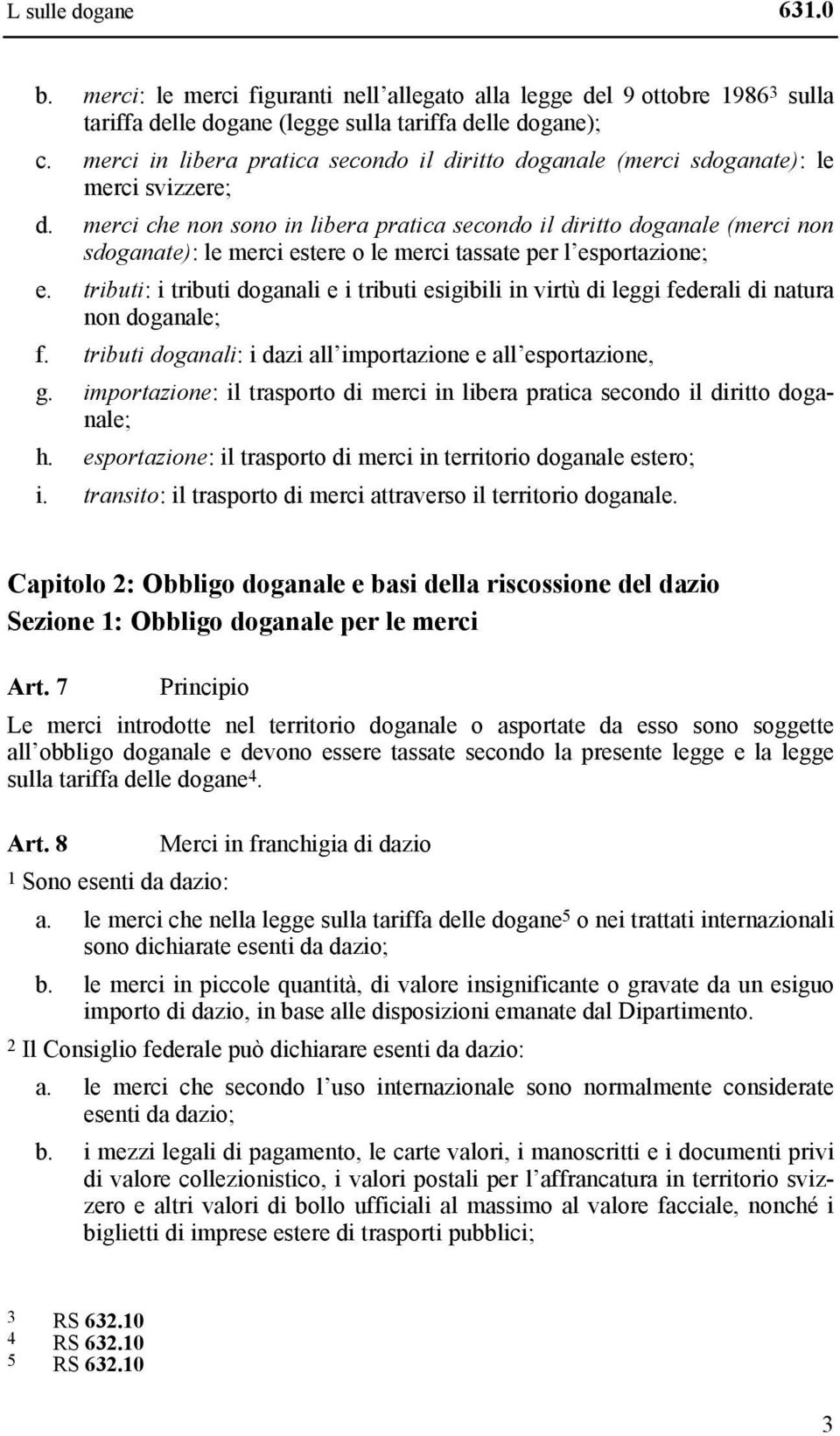 merci che non sono in libera pratica secondo il diritto doganale (merci non sdoganate): le merci estere o le merci tassate per l esportazione; e.