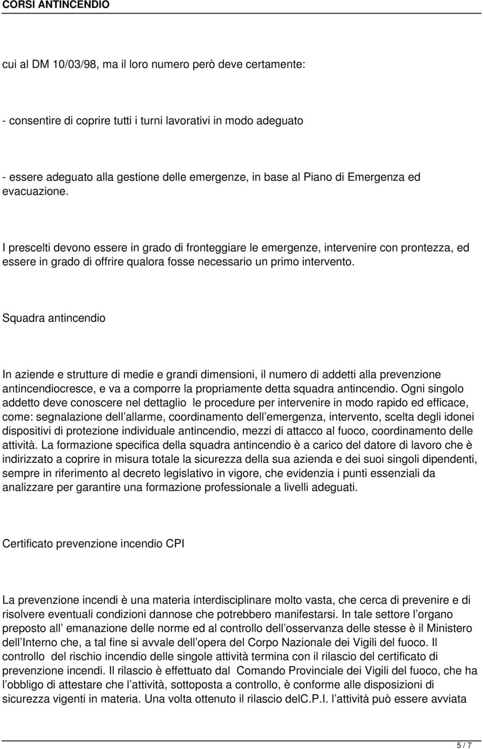 Squadra antincendio In aziende e strutture di medie e grandi dimensioni, il numero di addetti alla prevenzione antincendiocresce, e va a comporre la propriamente detta squadra antincendio.