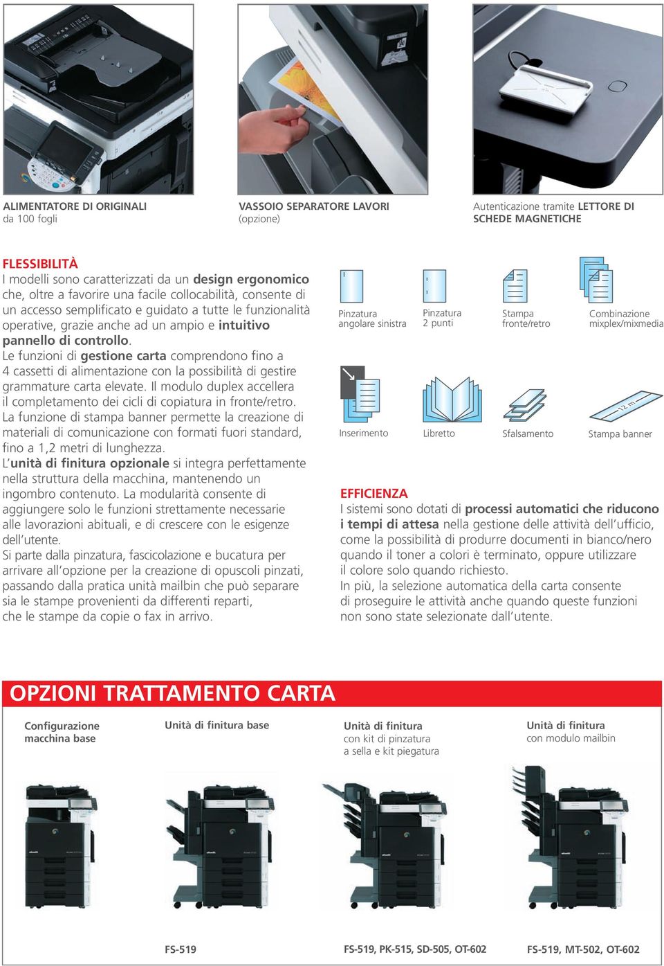 Le funzioni di gestione carta comprendono fino a 4 cassetti di alimentazione con la possibilità di gestire grammature carta elevate.