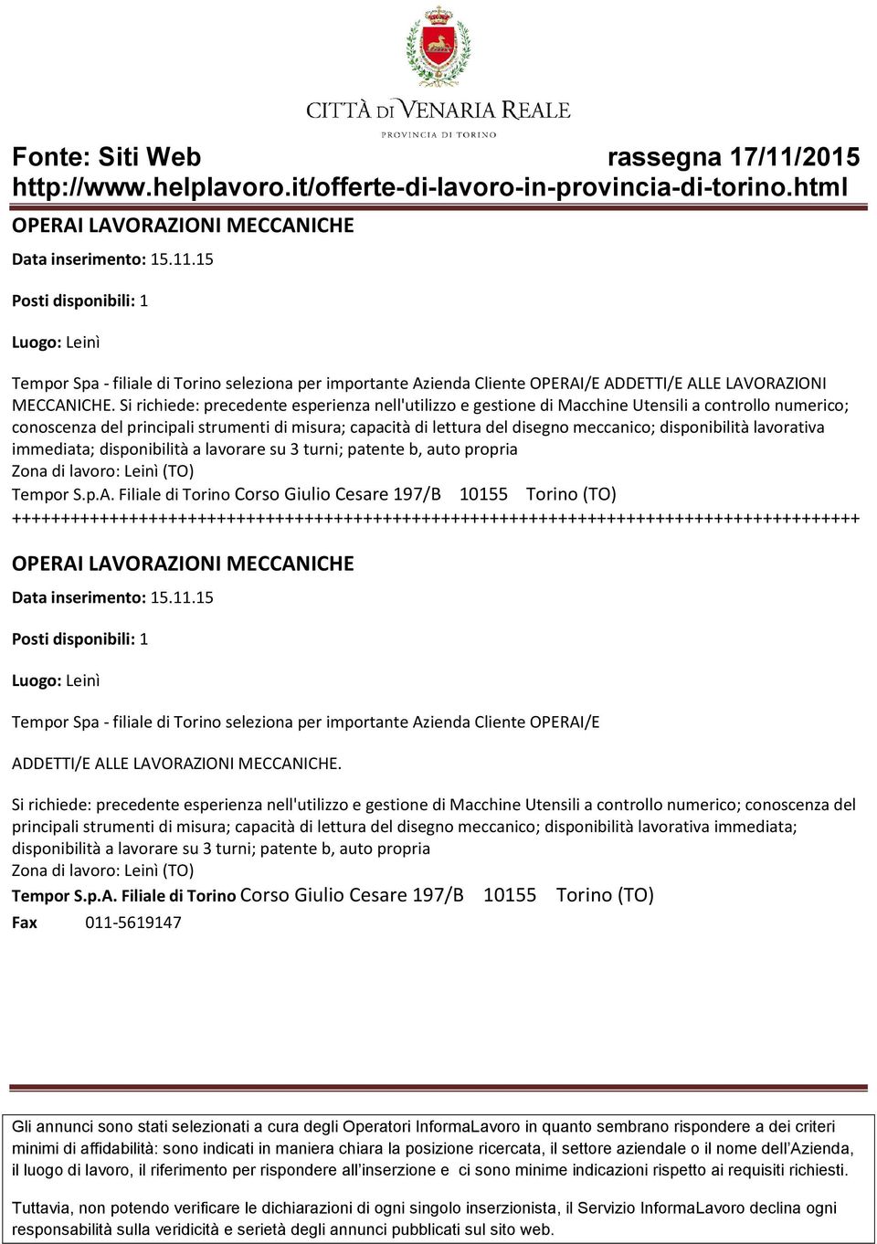 disponibilità lavorativa immediata; disponibilità a lavorare su 3 turni; patente b, auto propria Zona di lavoro: Leinì (TO)