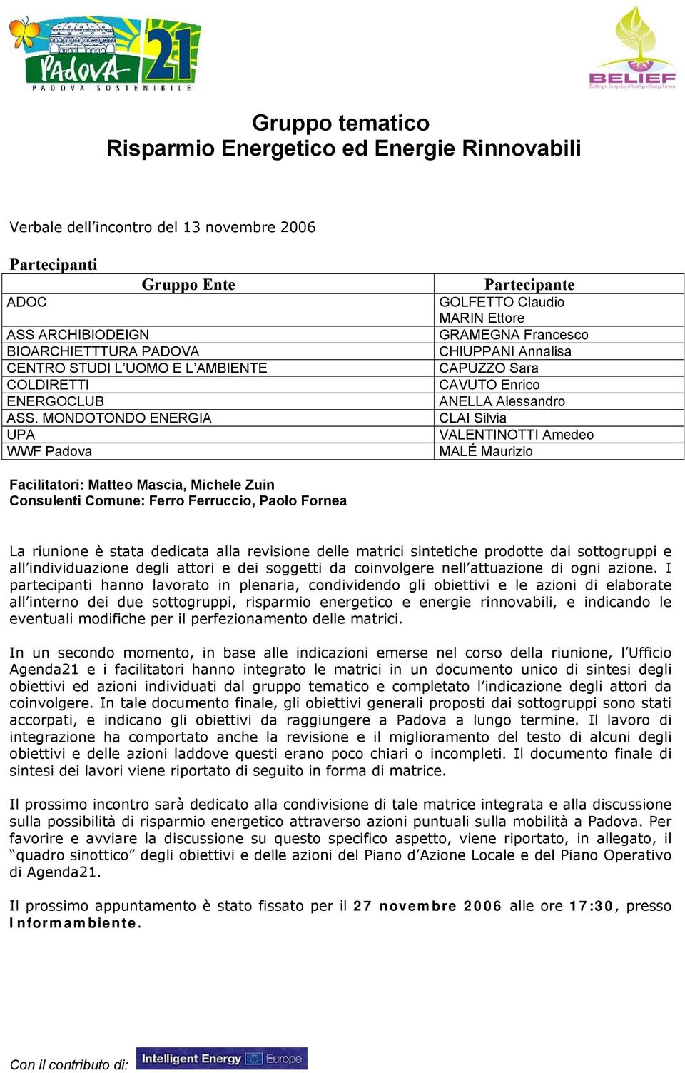 MONDOTONDO ENERGIA UPA WWF Padova Partecipante GOLFETTO Claudio MARIN Ettore GRAMEGNA Francesco CHIUPPANI Annalisa CAPUZZO Sara CAVUTO Enrico ANELLA Alessandro CLAI Silvia VALENTINOTTI Amedeo MALÉ