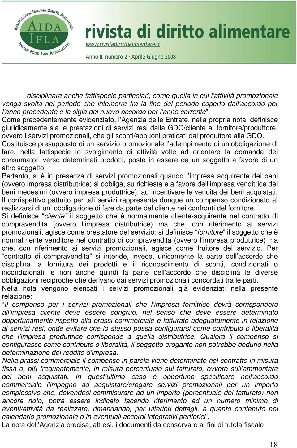 Come precedentemente evidenziato, l Agenzia delle Entrate, nella propria nota, definisce giuridicamente sia le prestazioni di servizi resi dalla GDO/cliente al fornitore/produttore, ovvero i servizi