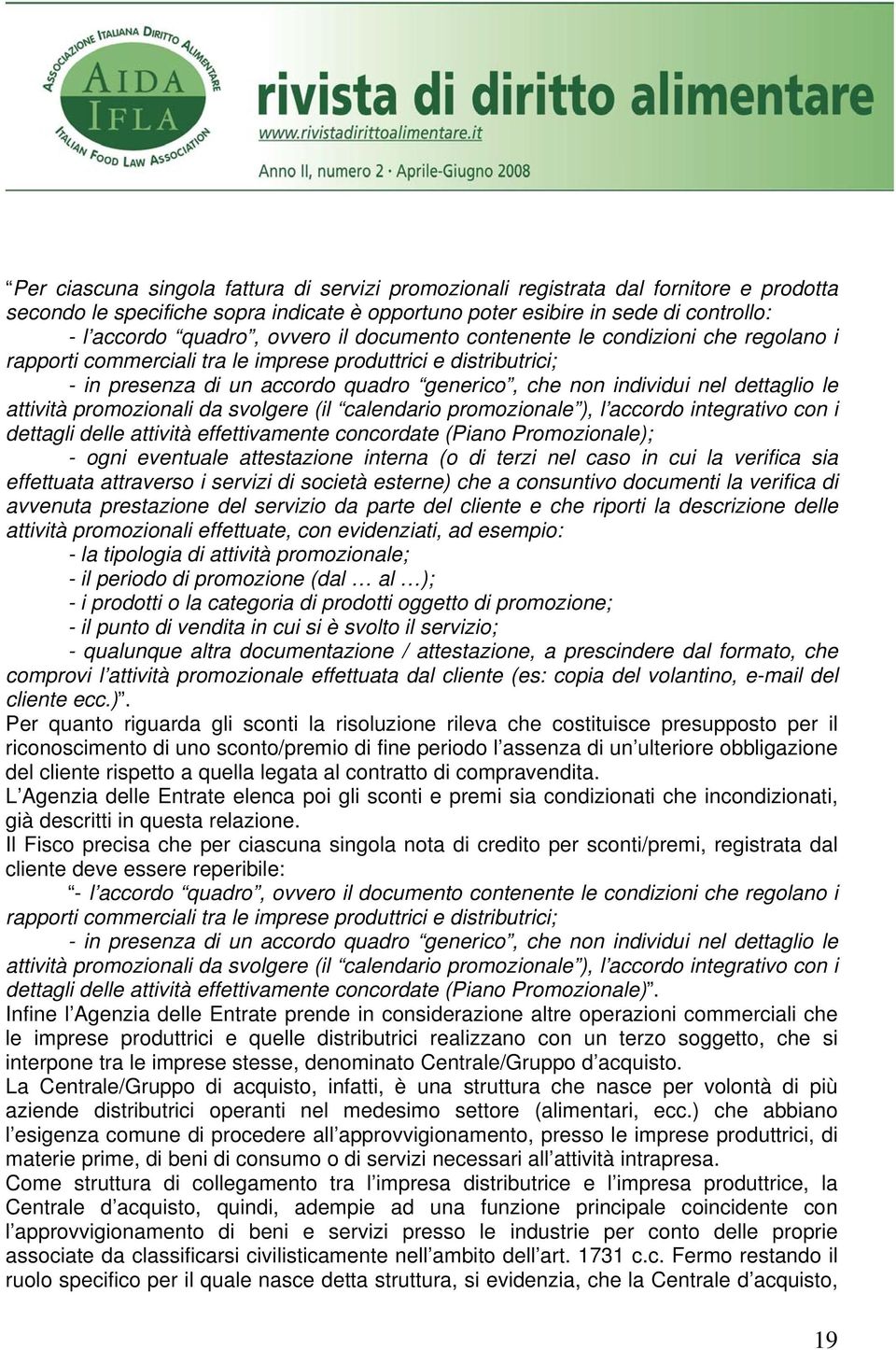 dettaglio le attività promozionali da svolgere (il calendario promozionale ), l accordo integrativo con i dettagli delle attività effettivamente concordate (Piano Promozionale); - ogni eventuale