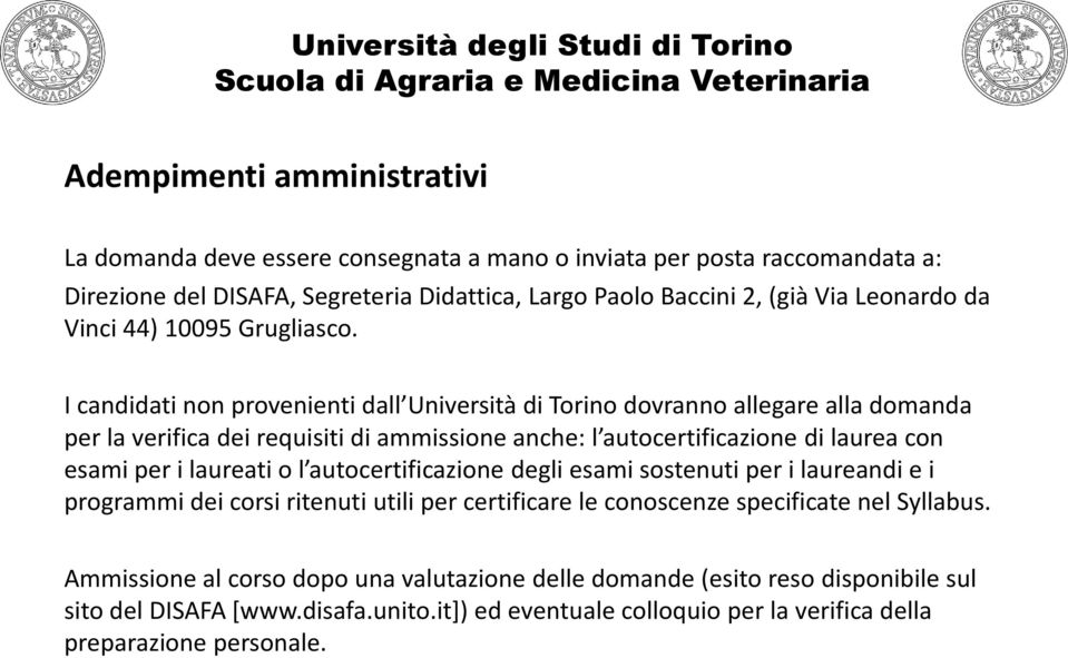 I candidati non provenienti dall Università di Torino dovranno allegare alla domanda per la verifica dei requisiti di ammissione anche: l autocertificazione di laurea con esami per i