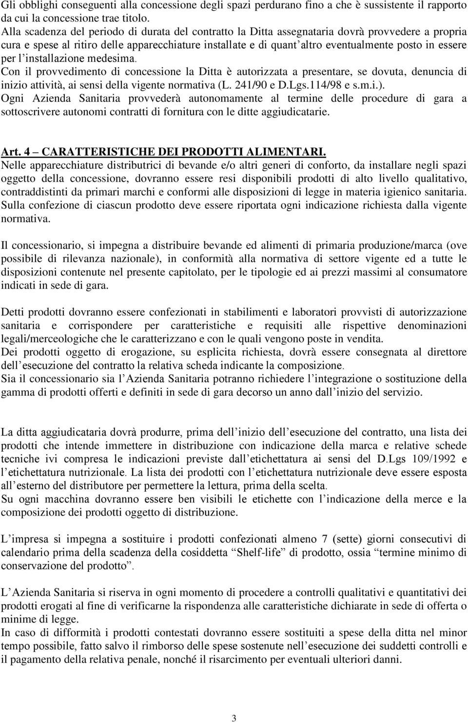 essere per l installazione medesima. Con il provvedimento di concessione la Ditta è autorizzata a presentare, se dovuta, denuncia di inizio attività, ai sensi della vigente normativa (L. 241/90 e D.