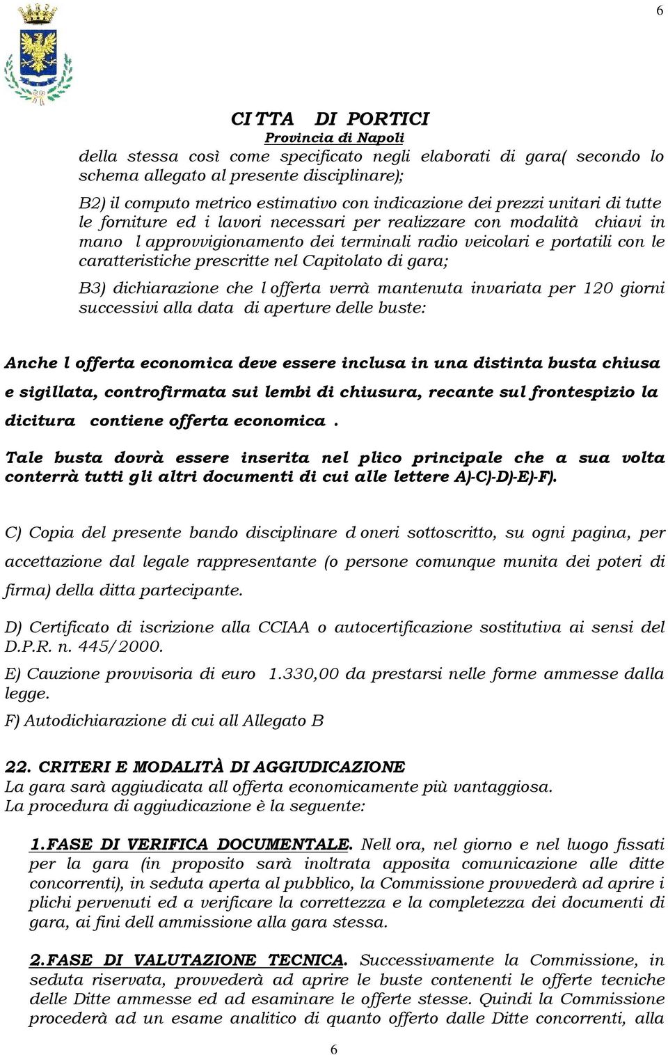 dichiarazione che l offerta verrà mantenuta invariata per 120 giorni successivi alla data di aperture delle buste: Anche l offerta economica deve essere inclusa in una distinta busta chiusa e